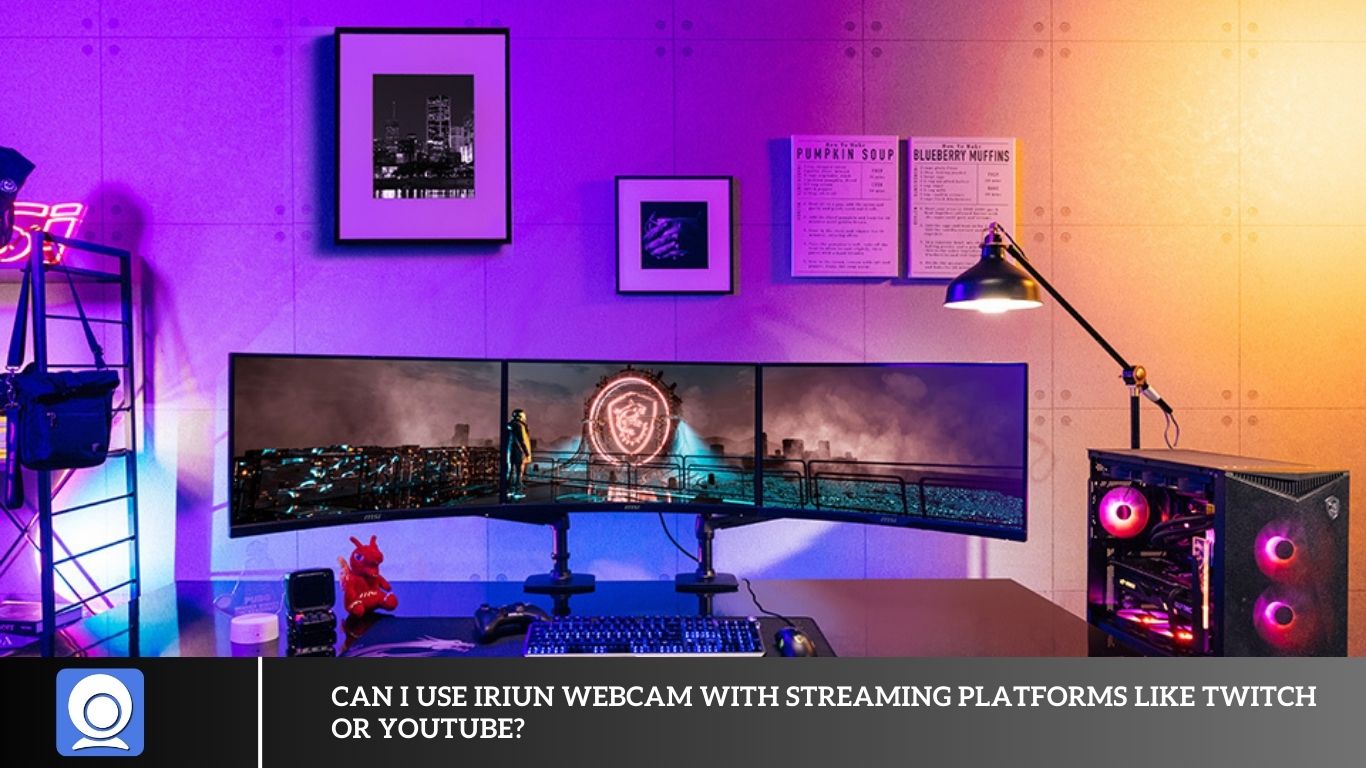 Can I use IRIUN Webcam with streaming platforms like Twitch or YouTube